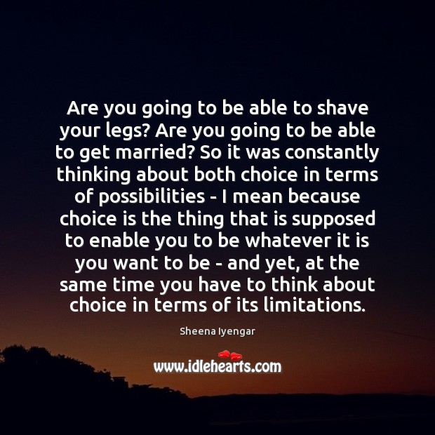 Are you going to be able to shave your legs? Are you Sheena Iyengar Picture Quote
