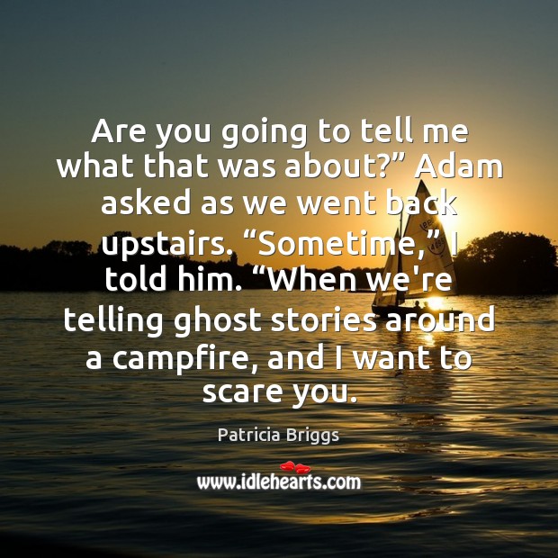 Are you going to tell me what that was about?” Adam asked Patricia Briggs Picture Quote