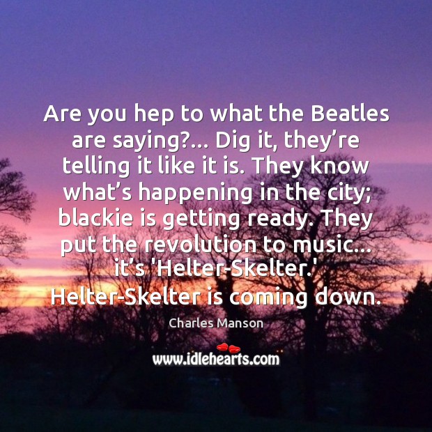 Are you hep to what the Beatles are saying?… Dig it, they’ Charles Manson Picture Quote