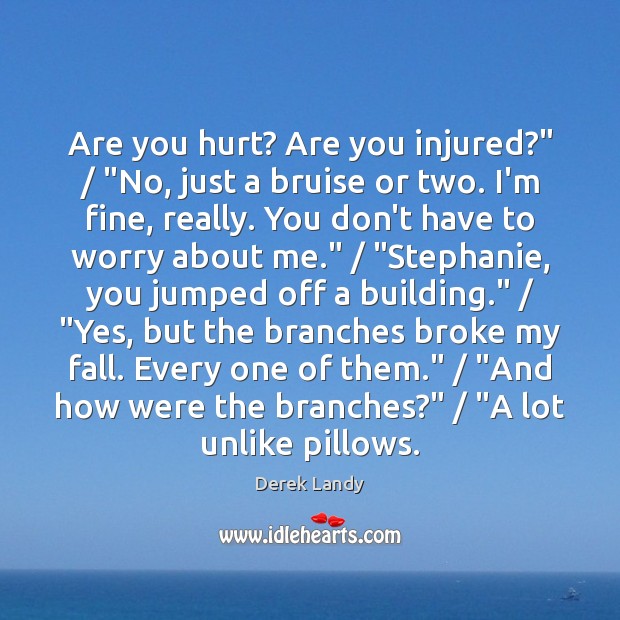 Are you hurt? Are you injured?” / “No, just a bruise or two. Derek Landy Picture Quote