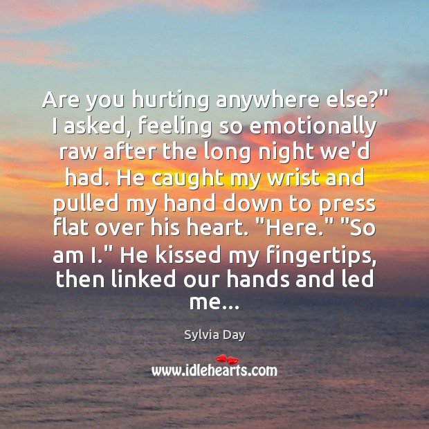 Are you hurting anywhere else?” I asked, feeling so emotionally raw after Sylvia Day Picture Quote