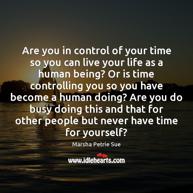 Are you in control of your time so you can live your Marsha Petrie Sue Picture Quote