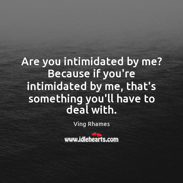 Are you intimidated by me? Because if you’re intimidated by me, that’s Ving Rhames Picture Quote