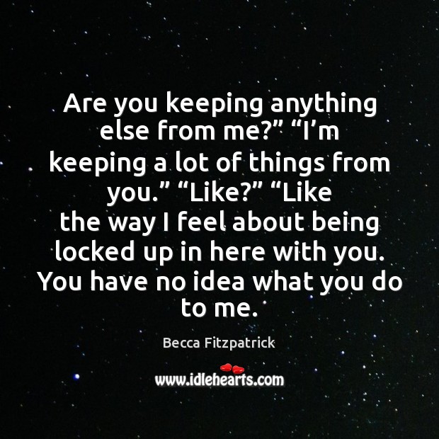 Are you keeping anything else from me?” “I’m keeping a lot Becca Fitzpatrick Picture Quote