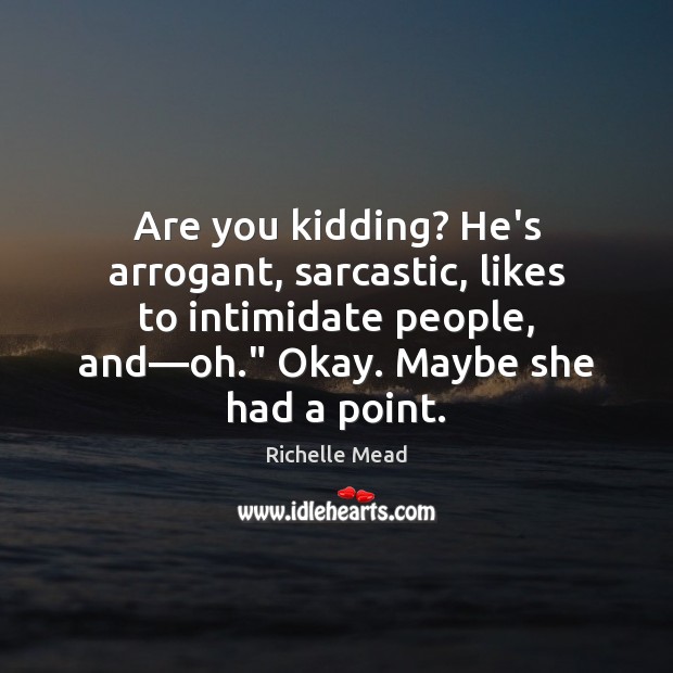 Are you kidding? He’s arrogant, sarcastic, likes to intimidate people, and—oh.” Sarcastic Quotes Image