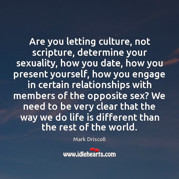 Are you letting culture, not scripture, determine your sexuality, how you date, Mark Driscoll Picture Quote