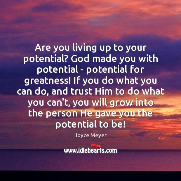 Are you living up to your potential? God made you with potential Joyce Meyer Picture Quote