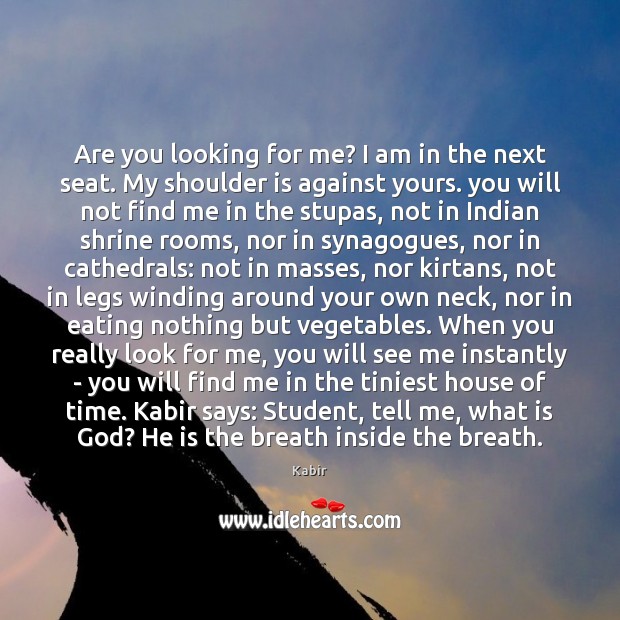 Are you looking for me? I am in the next seat. My Kabir Picture Quote