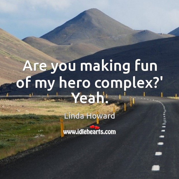 Are you making fun of my hero complex?’ Yeah. Linda Howard Picture Quote