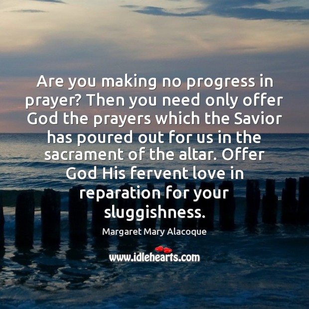 Are you making no progress in prayer? Then you need only offer Margaret Mary Alacoque Picture Quote