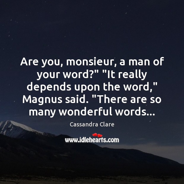 Are you, monsieur, a man of your word?” “It really depends upon Image