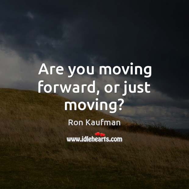 Are you moving forward, or just moving? Image