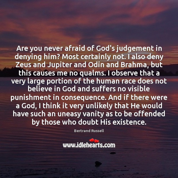 Are you never afraid of God’s judgement in denying him? Most certainly Bertrand Russell Picture Quote