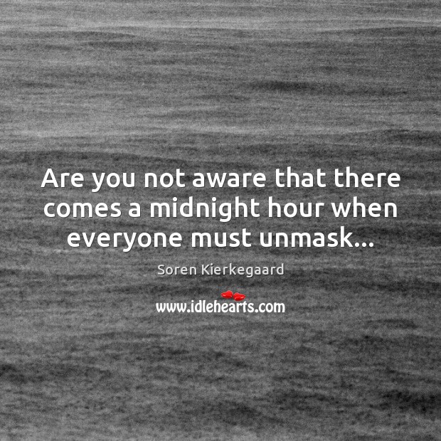Are you not aware that there comes a midnight hour when everyone must unmask… Image