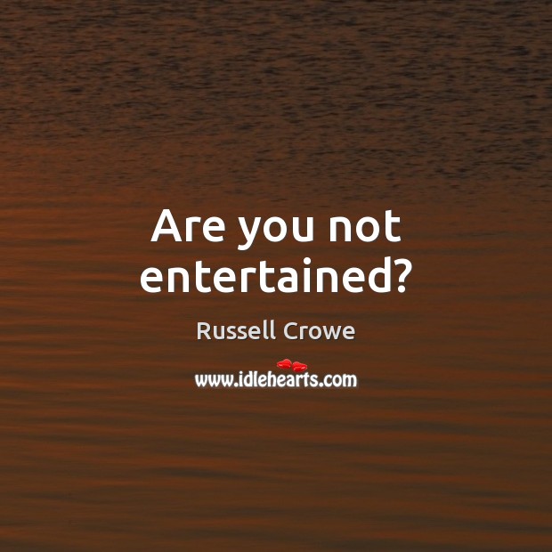 Are you not entertained? Russell Crowe Picture Quote