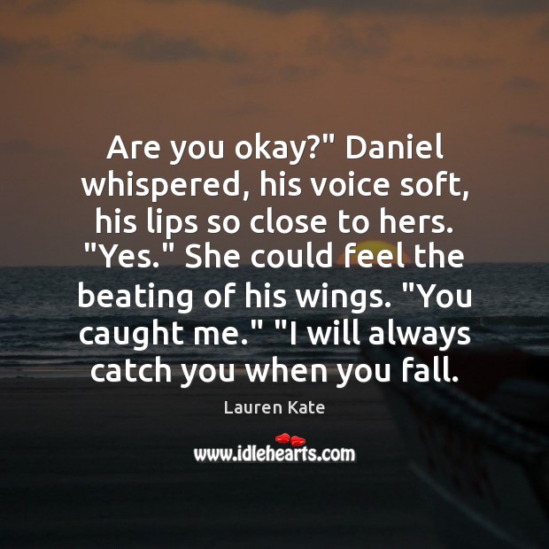 Are you okay?” Daniel whispered, his voice soft, his lips so close Lauren Kate Picture Quote