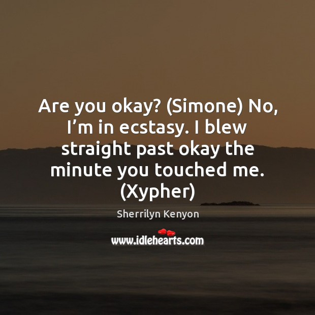 Are you okay? (Simone) No, I’m in ecstasy. I blew straight Image