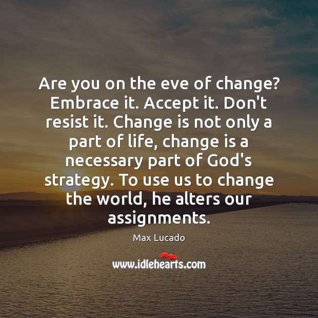 Are you on the eve of change? Embrace it. Accept it. Don’t Max Lucado Picture Quote