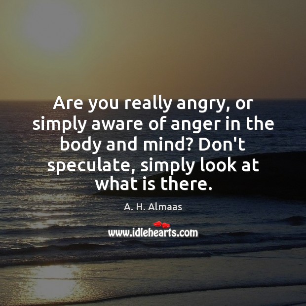 Are you really angry, or simply aware of anger in the body Image