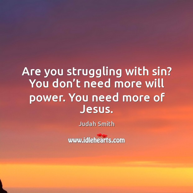 Are you struggling with sin? You don’t need more will power. You need more of Jesus. Struggle Quotes Image