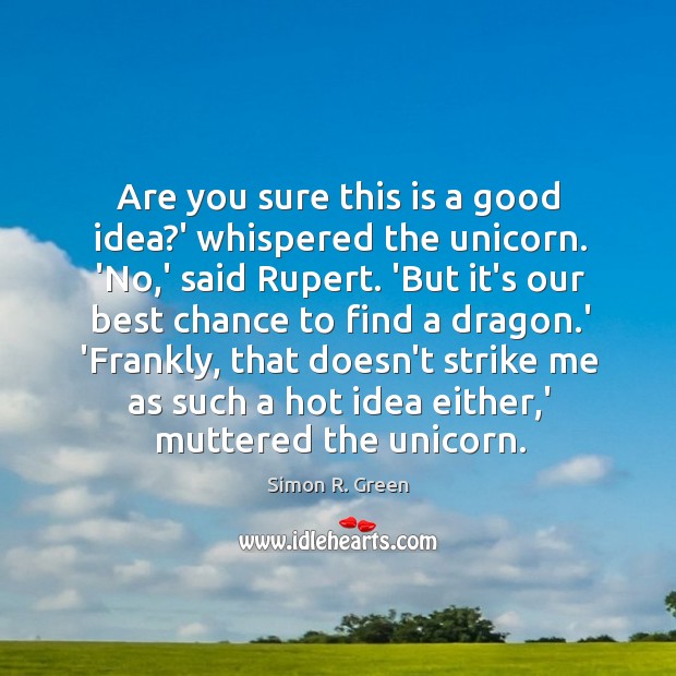 Are you sure this is a good idea?’ whispered the unicorn. Simon R. Green Picture Quote