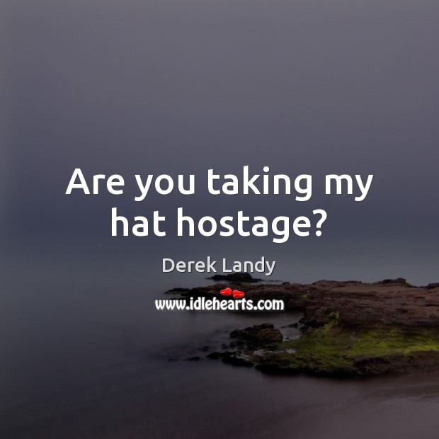 Are you taking my hat hostage? Derek Landy Picture Quote