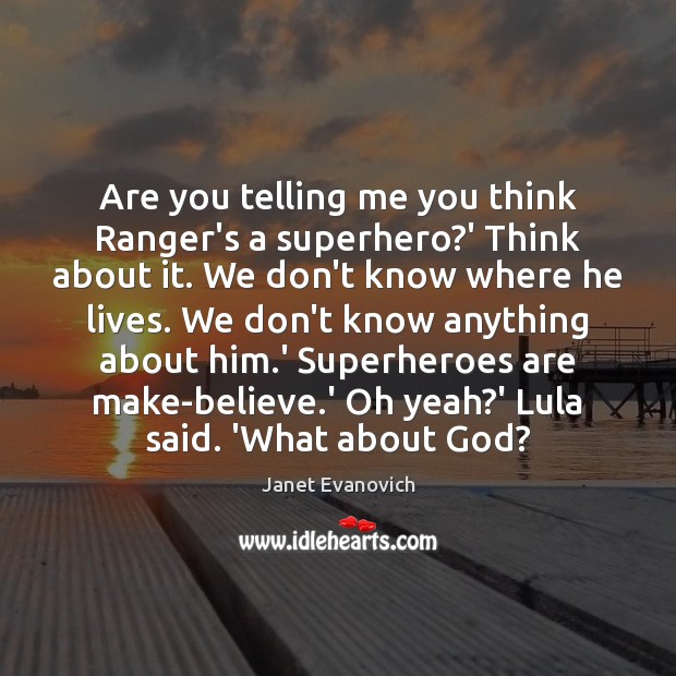 Are you telling me you think Ranger’s a superhero?’ Think about Janet Evanovich Picture Quote