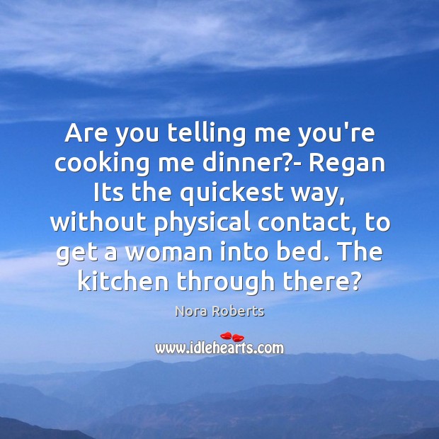 Are you telling me you’re cooking me dinner?- Regan Its the Image