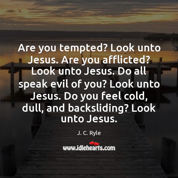 Are you tempted? Look unto Jesus. Are you afflicted? Look unto Jesus. J. C. Ryle Picture Quote
