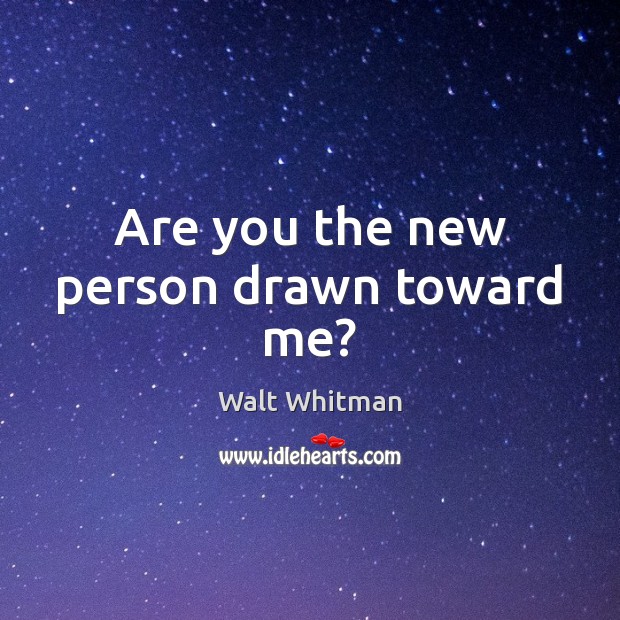 Are you the new person drawn toward me? Image