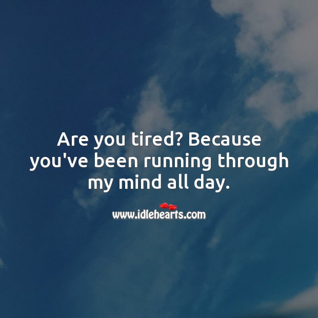 Are you tired? Because you’ve been running through my mind all day. Flirty Quotes Image