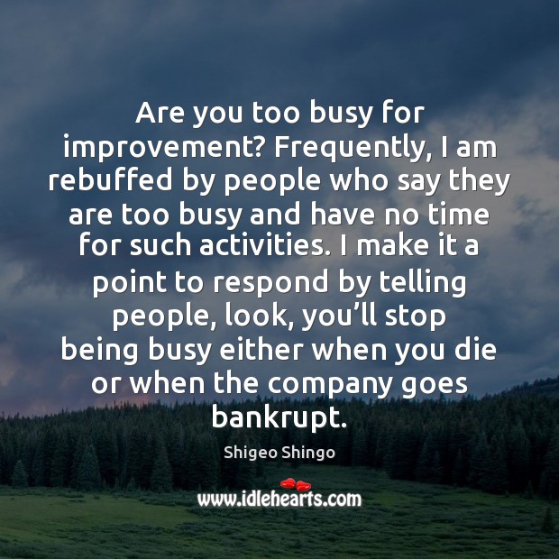 Are you too busy for improvement? Frequently, I am rebuffed by people Image