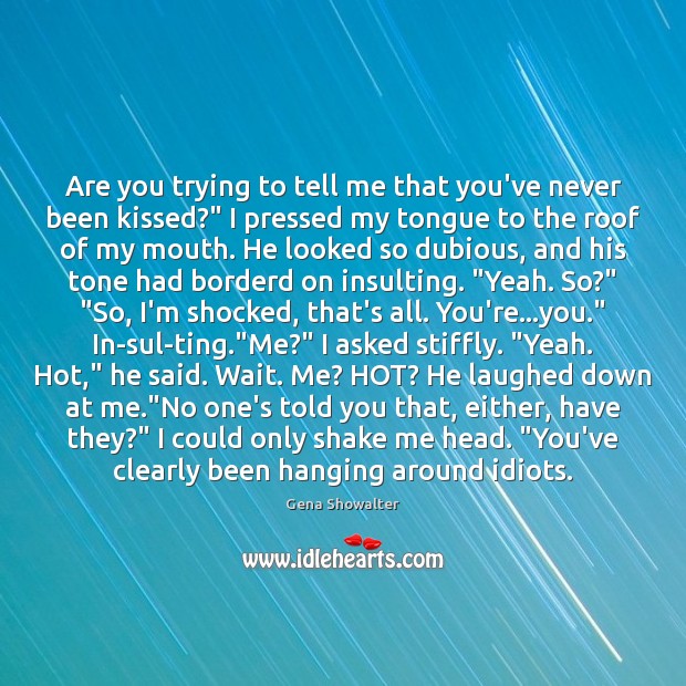 Are you trying to tell me that you’ve never been kissed?” I Image