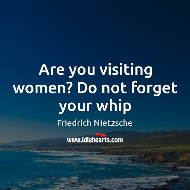 Are you visiting women? Do not forget your whip Friedrich Nietzsche Picture Quote