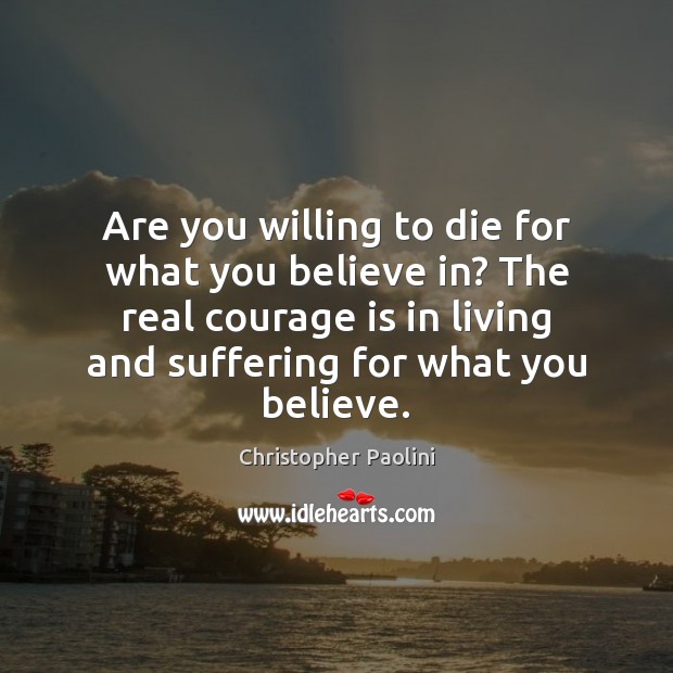 Are you willing to die for what you believe in? The real Courage Quotes Image