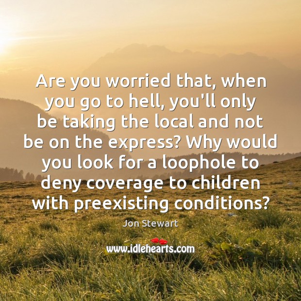 Are you worried that, when you go to hell, you’ll only be Jon Stewart Picture Quote