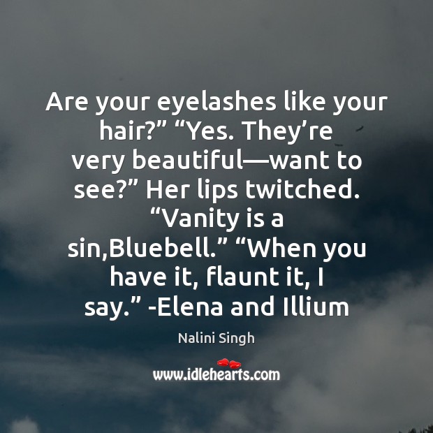 Are your eyelashes like your hair?” “Yes. They’re very beautiful—want Nalini Singh Picture Quote