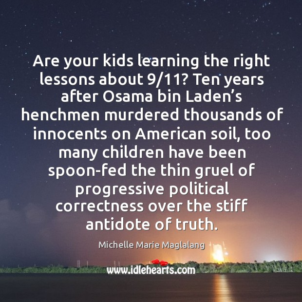 Are your kids learning the right lessons about 9/11? ten years after osama bin laden’s henchmen Michelle Marie Maglalang Picture Quote