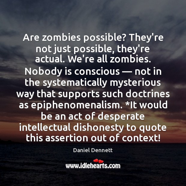 Are zombies possible? They’re not just possible, they’re actual. We’re all zombies. Daniel Dennett Picture Quote