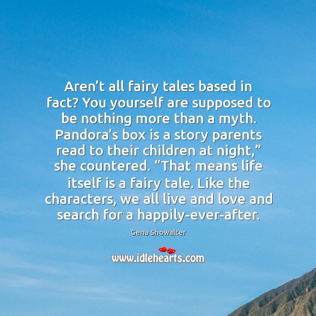 Aren’t all fairy tales based in fact? You yourself are supposed Gena Showalter Picture Quote