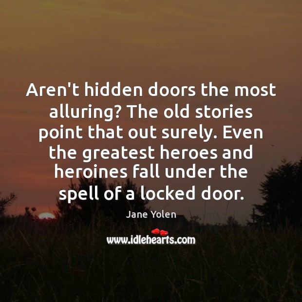 Aren’t hidden doors the most alluring? The old stories point that out Jane Yolen Picture Quote