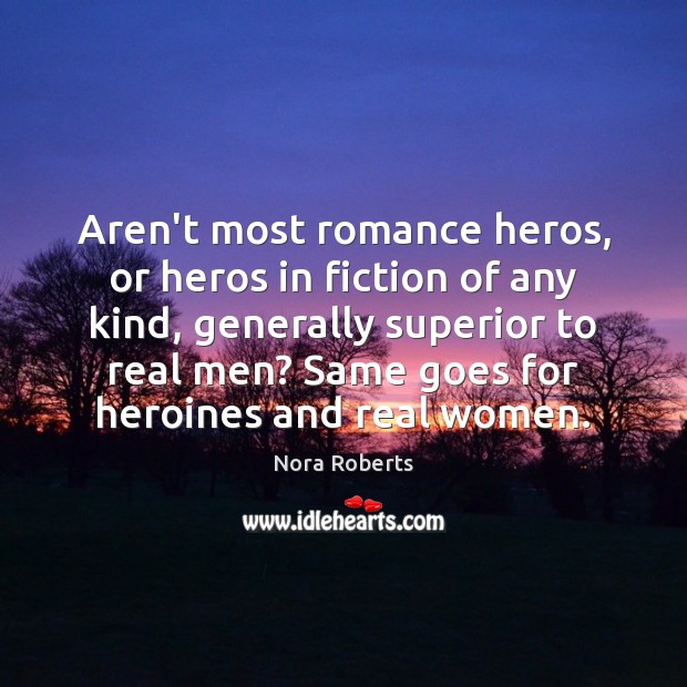 Aren’t most romance heros, or heros in fiction of any kind, generally Nora Roberts Picture Quote