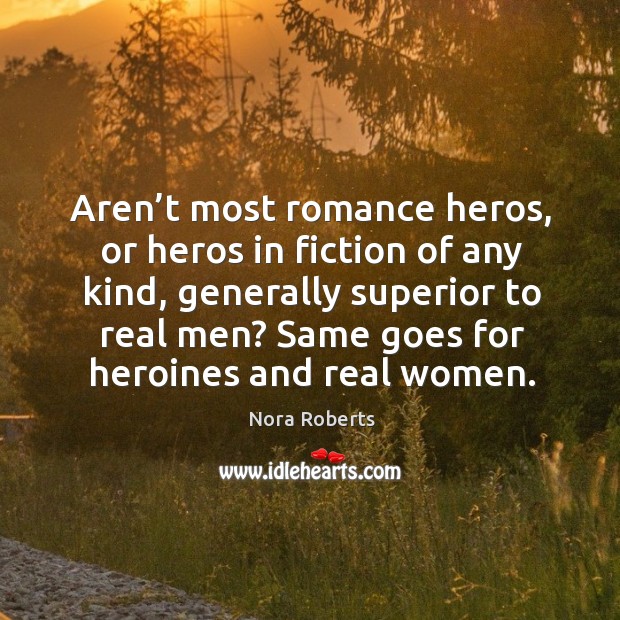 Aren’t most romance heros, or heros in fiction of any kind Nora Roberts Picture Quote