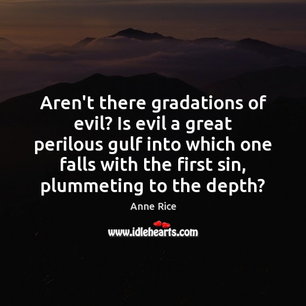 Aren’t there gradations of evil? Is evil a great perilous gulf into Anne Rice Picture Quote