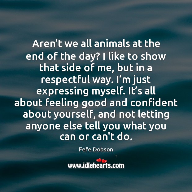 Aren’t we all animals at the end of the day? I Fefe Dobson Picture Quote