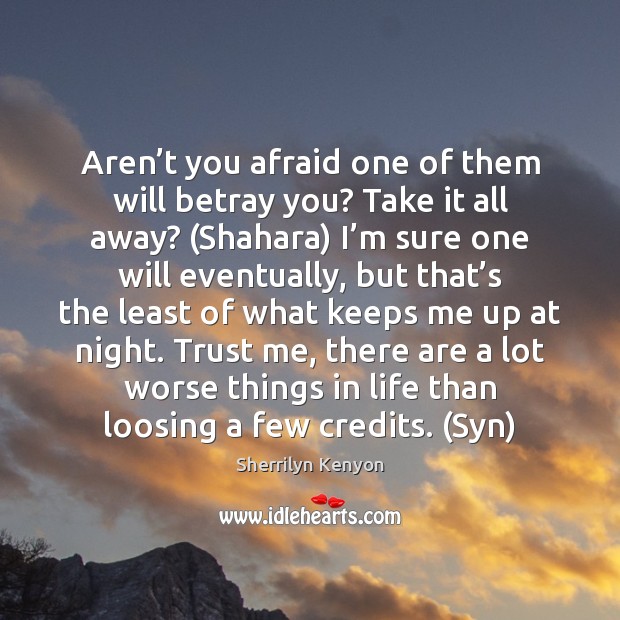 Aren’t you afraid one of them will betray you? Take it Sherrilyn Kenyon Picture Quote