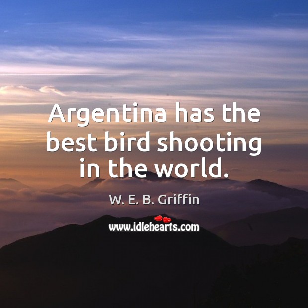 Argentina has the best bird shooting in the world. Image