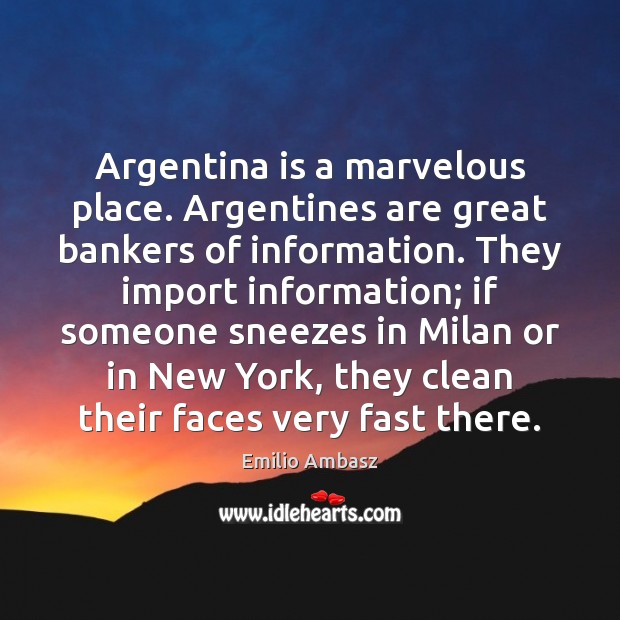 Argentina is a marvelous place. Argentines are great bankers of information. They Image