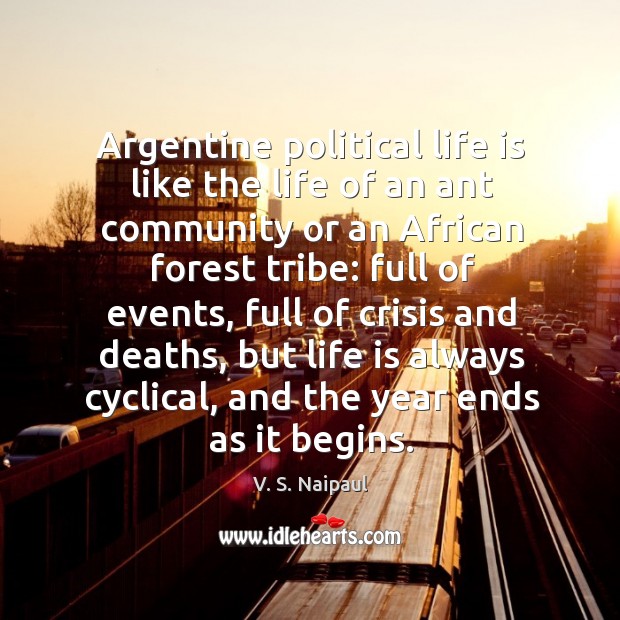 Argentine political life is like the life of an ant community or an african forest tribe: V. S. Naipaul Picture Quote