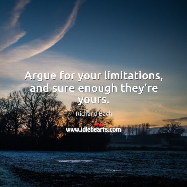 Argue for your limitations, and sure enough they’re yours. Richard Bach Picture Quote